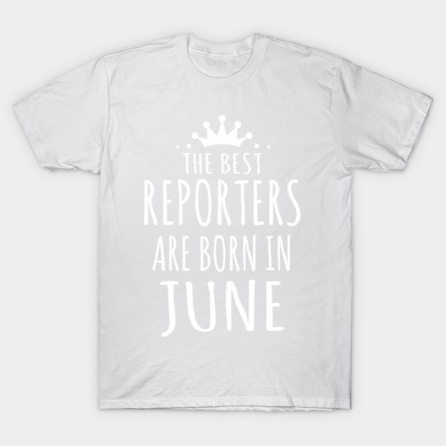 THE BEST REPORTERS ARE BORN IN JUNE T-Shirt-TJ